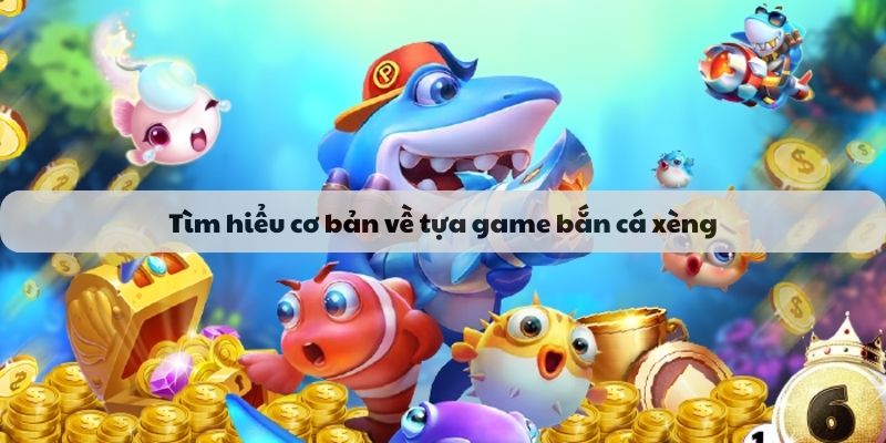 Tìm hiểu cơ bản về tựa game bắn cá xèng trực tuyến