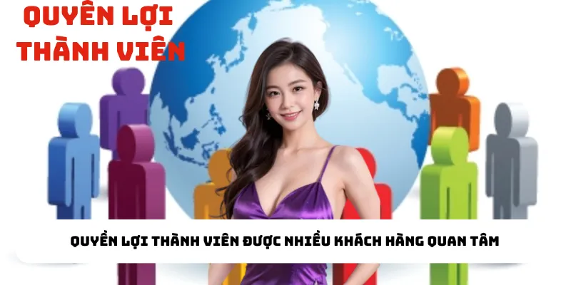 Quyền lợi thành viên được nhiều khách hàng quan tâm