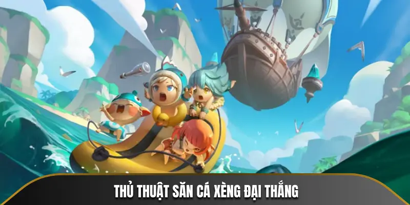 Thủ thuật săn cá Xèng đại thắng