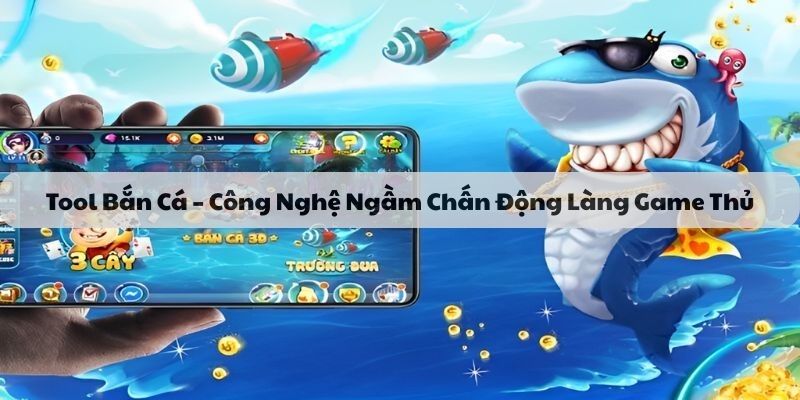 Tool Bắn Cá – Công Nghệ Ngầm Chấn Động Làng Game Thủ