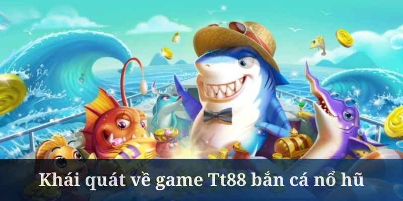 TT88 bắn cá nổ hũ là siêu phẩm đổi thưởng hiện nay